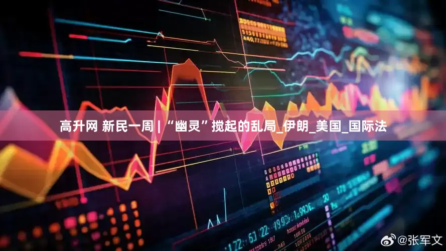 高升网 新民一周 | “幽灵”搅起的乱局_伊朗_美国_国际法
