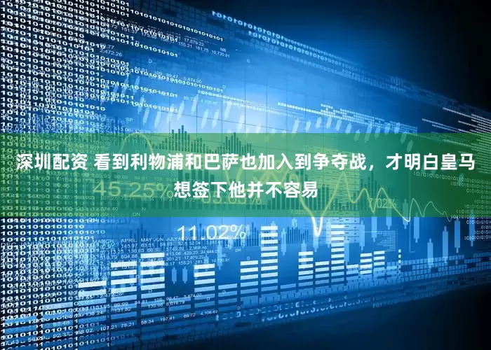深圳配资 看到利物浦和巴萨也加入到争夺战，才明白皇马想签下他并不容易